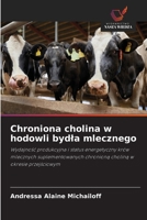 Chroniona cholina w hodowli bydla mlecznego: Wydajnosc produkcyjna i status energetyczny krów mlecznych suplementowanych chroniona cholina w okresie przejsciowym (Polish Edition) 6208735378 Book Cover