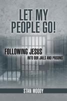 Let My People Go!: Following Jesus Into Our Jails and Prisons 1449789056 Book Cover