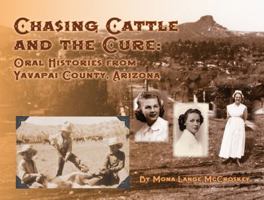 Chasing Cattle And The Cure: Oral Histories From Yavapai Country, Arizona 0965106748 Book Cover