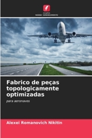 Fabrico de peças topologicamente optimizadas: para aeronaves 620594720X Book Cover