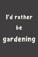 I'd rather be gardening: novelty notebook for gardeners 6"x9" 1674411855 Book Cover