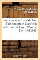 Mémoire sur l'emploi médical du bain d'air comprimé. Société de médecine de Lyon, 19 juillet 1841 2329098944 Book Cover
