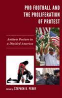 Pro Football and the Proliferation of Protest: Anthem Posture in a Divided America 1498589170 Book Cover