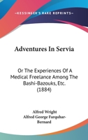 Adventures in Servia ; or, The Experiences of a Medical Free Lance Among the Bashi-Bazouks, Etc 0526157313 Book Cover