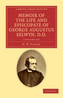 Memoir of the Life and Episcopate of George Augustus Selwyn, D.D.: Bishop of New Zealand, 1841-1869, Bishop of Lichfield, 1867-1878 1178287548 Book Cover