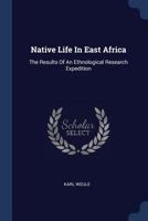 Native Life In East Africa: The Results Of An Ethnological Research Expedition 1017425159 Book Cover