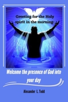 Greeting for Holy spirit in the morning: Welcome the presence of God into your day B0C1J2N4JK Book Cover