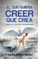 El Que Quiera Creer Que Crea: Vivencias Celestiales y Paranormales B084Z3NZC8 Book Cover