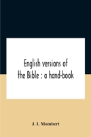English Versions Of The Bible: A Hand-Book: With Copious Examples Illustrating The Ancestry And Relationship Of The Several Versions, And Comparative Tables 9354188125 Book Cover