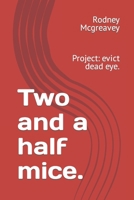 Two and a half mice.: Project: evict dead eye. B0CST9JNMQ Book Cover