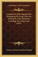 Vorlaufig Zu Beherzigendes Bei Wurdigung Der Frage Uber Die Historische Oder Mythische Grundlage Des Lebens Jesu (1835) 1279907177 Book Cover