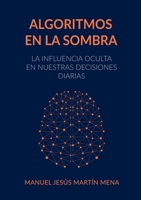 Algoritmos en la Sombra: La Influencia Oculta en Nuestras Decisiones Diarias (Spanish Edition) 8413731143 Book Cover