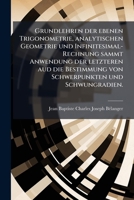 Grundlehren der ebenen Trigonometrie, analytischen Geometrie und Infinitesimal-Rechnung sammt Anwendung der letzteren aud die Bestimmung von Schwerpunkten und Schwungradien. 1271262398 Book Cover