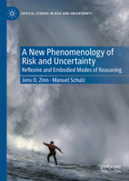 A New Phenomenology of Risk and Uncertainty: Reflexive and Embodied Modes of Reasoning (Critical Studies in Risk and Uncertainty) 9819574048 Book Cover