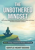 The Unbothered Mindset: How to Stop Letting People Control Your Emotions, Protect Your Peace, and Build Unshakable Confidence B0GTJ3TM81 Book Cover