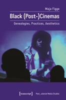 Black (Post-)Cinemas: Genealogies, Practices, Aesthetics 3837666271 Book Cover