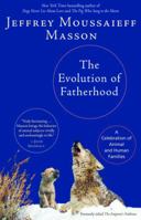 The Evolution of Fatherhood: A Celebration of Animal and Human Families 0345452712 Book Cover