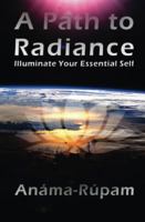 A Path to Radiance: Illuminate Your Essential Self 0615856411 Book Cover