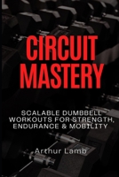 Circuit Mastery: Scalable Dumbbell Workouts for Strength, Endurance & Mobility B0FX8C9VQY Book Cover