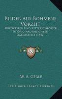 Bilder Aus Bohmens Vorzeit: Burgvesten Und Ritterschlosser In Original-Ansichten Dargestellt (1842) 1161026940 Book Cover