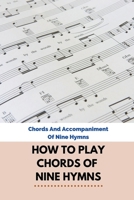 How To Play Chords Of Nine Hymns: Chords And Accompaniment Of Nine Hymns: How To Play The Mountain Dulcimer B094T3QDMT Book Cover