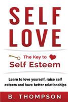 Self-Love: The Key To Self-Esteem: Learn to love yourself, raise self-esteem and have better relationships 1534847790 Book Cover