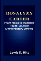 ROSALYNN CARTER: From Plains to the White House - A Life of Extraordinary Service B0CNPYBJRZ Book Cover