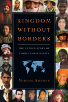 Kingdom Without Borders: The Untold Story of Global Christianity 083083849X Book Cover