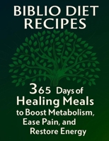 Biblio Diet Recipes: 365 Days of Healing Meals to Boost Metabolism, Ease Pain, and Restore Energy 7516853747 Book Cover
