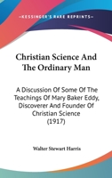 Christian Science and the Ordinary Man; a Discussion of Some of the Teachings of Mary Baker Eddy, Di 1165383063 Book Cover