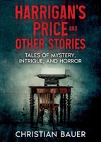 Harrigan's Price and Other Stories: Tales of Mystery, Intrigue, and Horror 1963479343 Book Cover