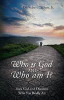 Who is God and Who am I? Seek God and Discover Who You Really Are 1478791829 Book Cover