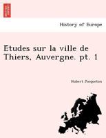 Études sur la ville de Thiers, Auvergne. pt. 1 1241749221 Book Cover