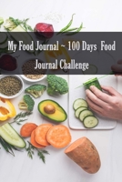 My Food Journal ~ 100 Days  Food Journal Challenge 1700350056 Book Cover