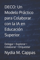 DECO: Un Modelo Práctico para Colaborar con la IA en Educación Superior: Delegar • Explorar • Colaborar • Orquestar (Spanish Edition) B0GGB3GGXF Book Cover