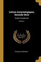 Lettres Assyriologiques, Seconde S�rie: �tudes Accadiennes; Volume 1 0274070928 Book Cover