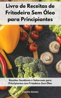 Livro de Receitas de Fritadeira Sem �leo para Principiantes: Receitas Saud�veis e Saborosas para Principiantes com Fritadeira Sem �leo. Air Fryer Cookbook 1802554866 Book Cover
