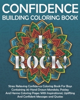 Confidence Building Coloring Book: Stress Relieving Confidence Coloring Book For Boys Containing 30 Hand Drawn Mandala, Paisley And Henna Coloring Pages With Inspirational, Uplifting And Confident Mes 1089188153 Book Cover