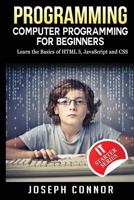 Programming: Computer Programming For Beginners: Learn The Basics Of HTML5, JavaScript & CSS 1541006224 Book Cover