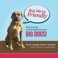 But We're Friendly: How To Feel Comfortable Around BIG DOGS! 1532825285 Book Cover