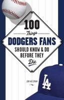 100 Things Dodgers Fans Should Know & Do Before They Die (100 Things Fans Should Know & Do Before They Die) 1629379158 Book Cover