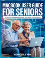 MacBook User Guide for Seniors: An Easy-to-Follow Manual for Using Your Laptop with Confidence B0FH38CFBW Book Cover