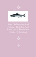 Hints on Shooting and Fishing, Etc., Both on Sea and Land and in the Freshwater Lochs of Scotland: Being the Experiences of Christopher Idle, Esq 1146059779 Book Cover
