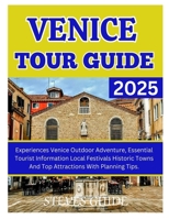 VENICE TOUR GUIDE 2025: Experiences Venice Outdoor Adventure, Essential Tourist Information Local Festivals Historic Towns And Top Attractions With Planning Tips. B0DRPLC6XS Book Cover