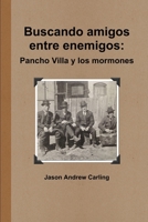 Buscando amigos entre enemigos: Pancho Villa y los mormones 1300256745 Book Cover