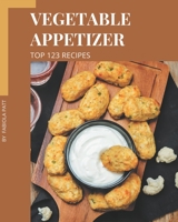 Top 123 Vegetable Appetizer Recipes: Start a New Cooking Chapter with Vegetable Appetizer Cookbook! B08KKSPYR8 Book Cover