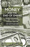 Money and the End of Empire: British International Economic Policy and the Colonies, 1947-58 (Cambridge Imperial and Post-Colonial Studies Series) 0333919831 Book Cover