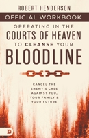 The Official Workbook for Operating in the Courts of Heaven to Cleanse Your Bloodline: Cancel the Enemy's Case Against You, Your Family, and Your Future B0DTN4DSGP Book Cover