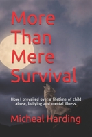 More Than Mere Survival : How I Prevailed over a Lifetime of Child Abuse, Bullying and Mental Illness 1716689414 Book Cover