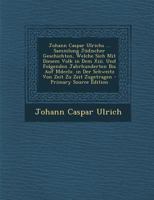 Johann Caspar Ulrichs ... Sammlung Jüdischer Geschichten, Welche Sich Mit Diesem Volk in Dem Xiii. Und Folgenden Jahrhunderten Bis Auf Mdcclx. in Der ... Von Zeit Zu Zeit Zugetragen 1017370575 Book Cover